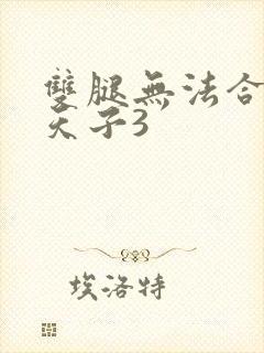 双腿无法合拢的天子3