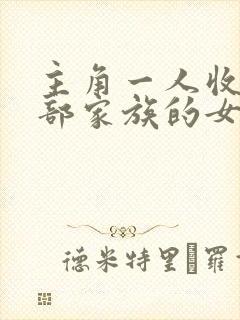 主角一人收了全部家族的女人