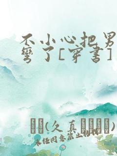 不小心把男主掰弯了[穿书]