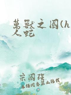 万兽之国(h)人蛇