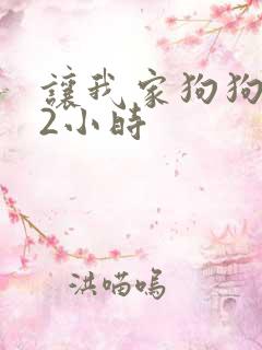 让我家狗狗X了2小时