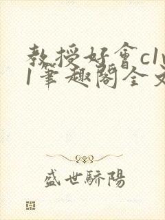 教授好会c1v1笔趣阁全文免费阅读下载