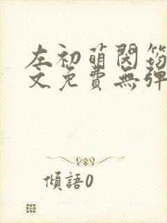 左初萌闵筠寒全文免费无弹窗