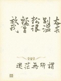 放轻松别太紧张我会很温柔的小说