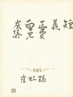 灰白正义短剧全集免费