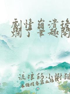 剧情崩溃后被炒烂了笔趣阁