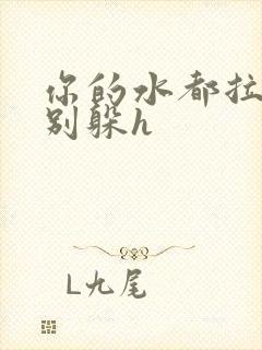 你的水都拉丝了别躲h