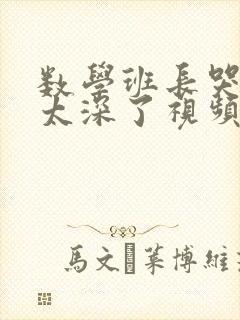 数学班长哭着说太深了视频