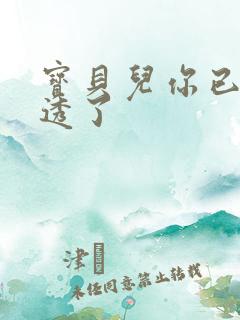 宝贝儿你已经湿透了