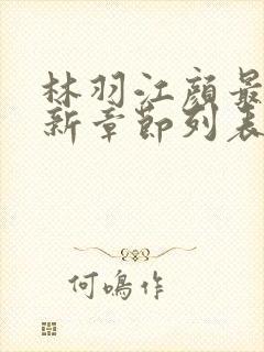 林羽江颜最快最新章节列表