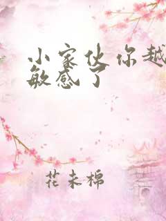 小家伙你越来越敏感了