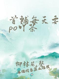 首辅每天要不够po吖茶