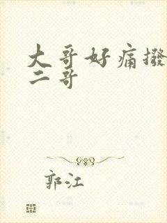 大哥好痛拨出去二哥