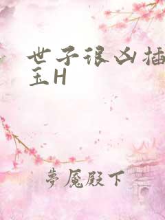 世子很凶插花弄玉H