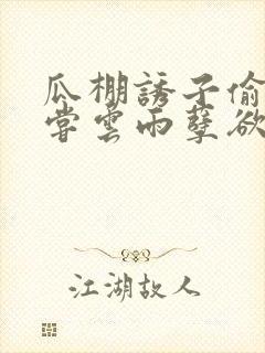 瓜棚诱子偷伦初尝云雨孽欲情缘