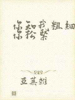 你知我粗细我知你松紧