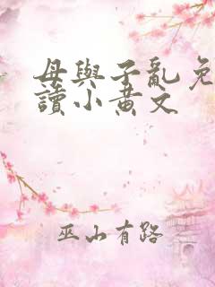 母与子乱免费阅读小黄文