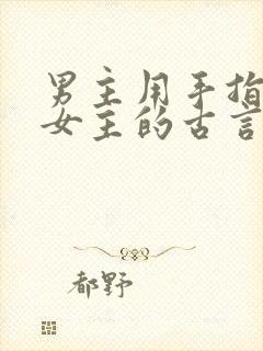 男主用手指要了女主的古言