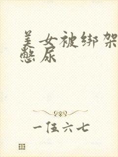 美女被绑架封嘴憋尿