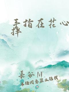 手指在花心里搅拌