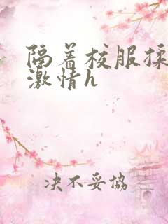 隔着校服揉h奶激情h