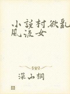 小说村欲乱乡野风流女