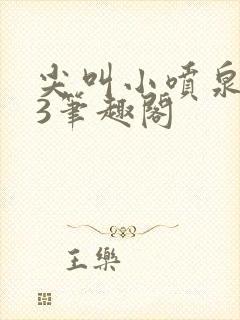 尖叫小喷泉1v3笔趣阁