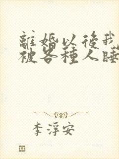 离婚以后我天天被各种人睡