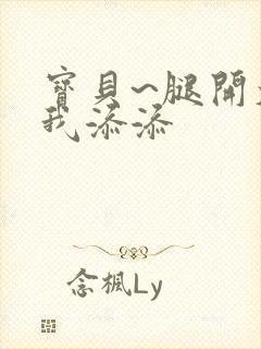 宝贝~腿开大点我添添