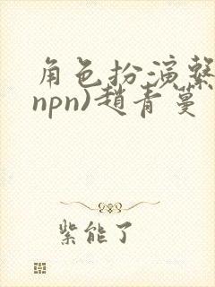 角色扮演系统(npn)赵青蔓