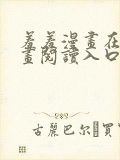 羞羞漫画在线漫画阅读入口免费最新章节列表