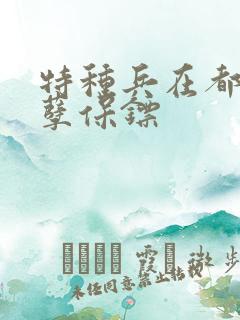 特种兵在都市妖孽保镖