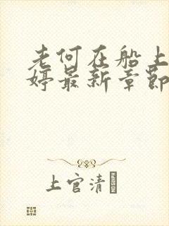 老何在船上弄雨婷最新章节