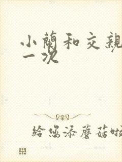 小兰和交亲乱第一次