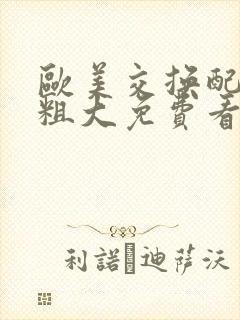 欧美交换配乱吟粗大免费看