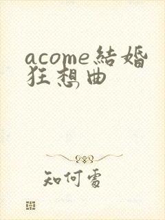 acome结婚狂想曲