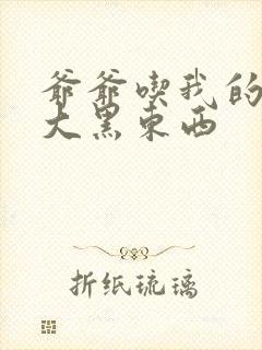 爷爷吃我的奶奶大黑东西