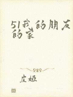 51我的朋友我的家