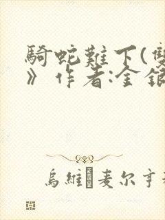 骑蛇难下(双)》作者:金银花露