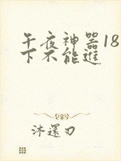 午夜神器18以下不能进