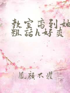 教室脔到她哭h粗话h好爽