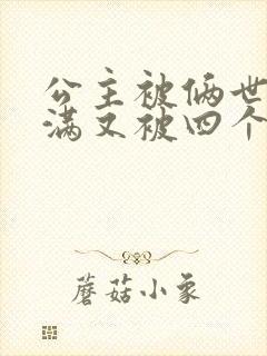 公主被俩世卫灌满又被四个轿夫弄