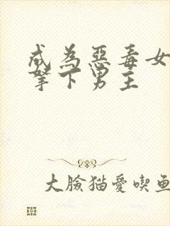 成为恶毒女配后拿下男主