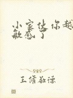 小家伙你越来越敏感了