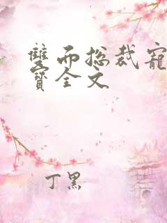 双面总裁宠妻如宝全文