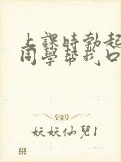 上课时勃起了女同学帮我口