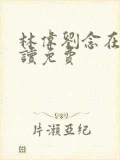 林伟刘念在线阅读免费