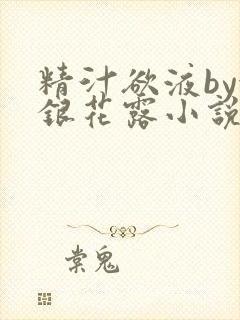 精汁欲液by金银花露小说阅读