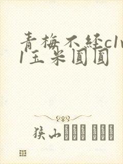 青梅不经c1v1玉米圆圆