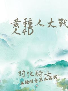 黄种人大战白种人4D